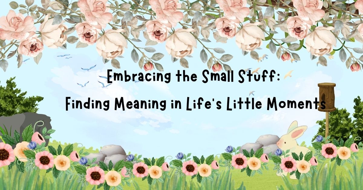 Embracing the Small Stuff